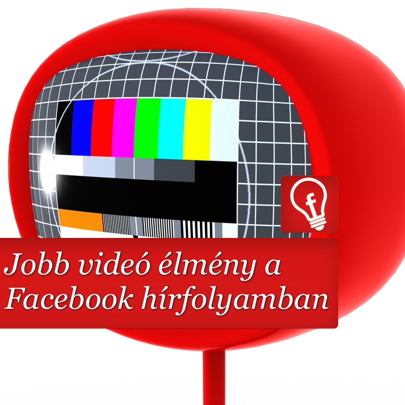 Jobb videóélmény a Facebook hírfolyamban