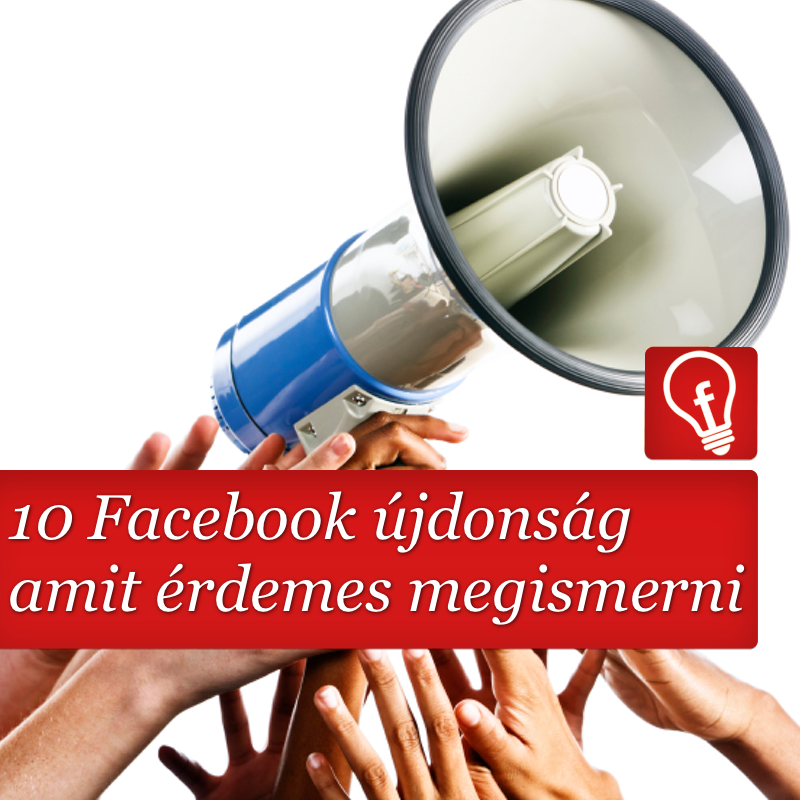 10 Facebook újdonságok amit érdemes megismerned