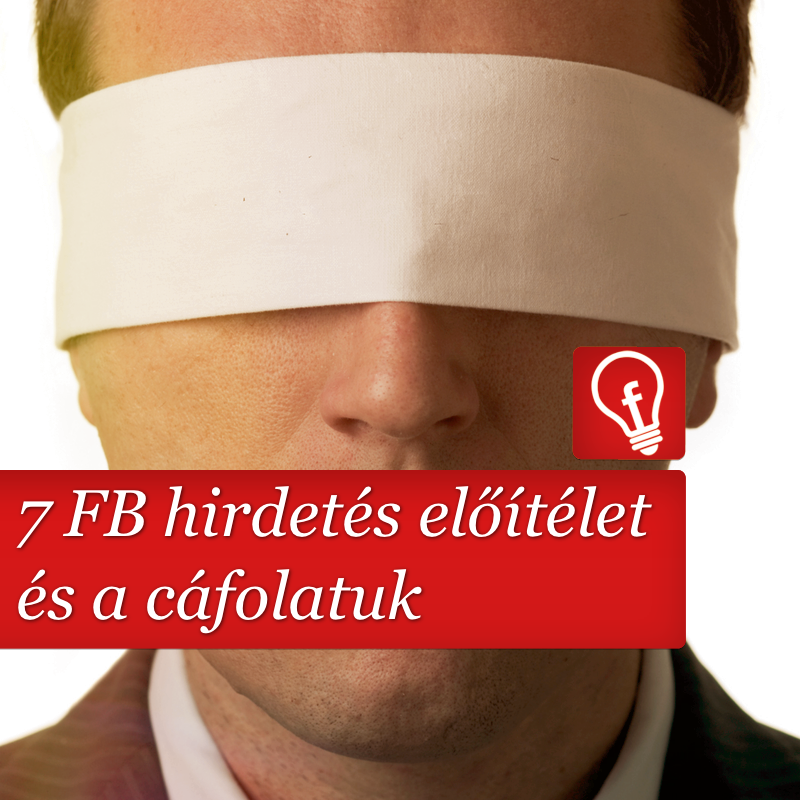 7 előítélet a Facebook hirdetésekről