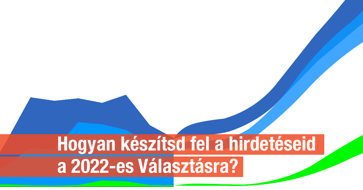 Választás 2022: hogyan éljék túl a hirdetéseid?