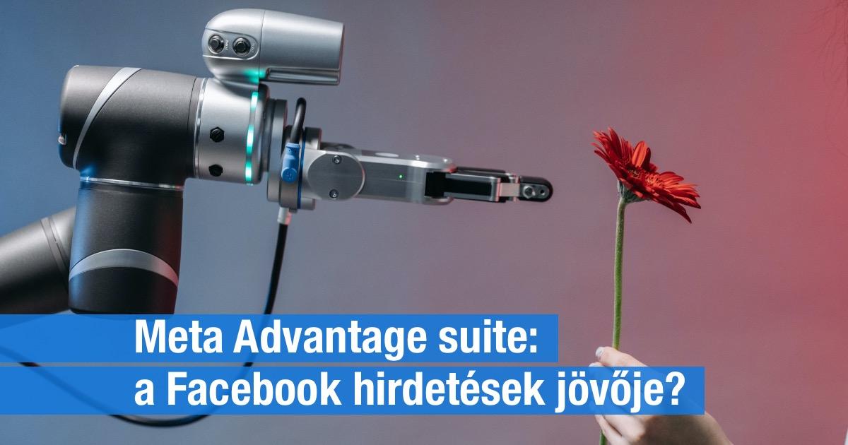 Meta Advantage suite: a Facebook hirdetések jövője?