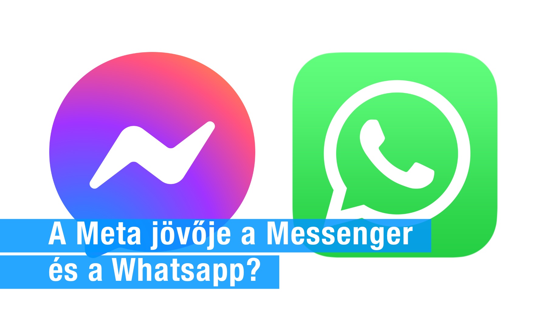 A Meta jövője a Messenger és a Whatsapp?