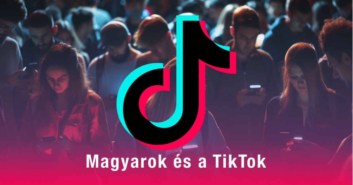 Magyarok a közösségi médiában 2024: TikTok